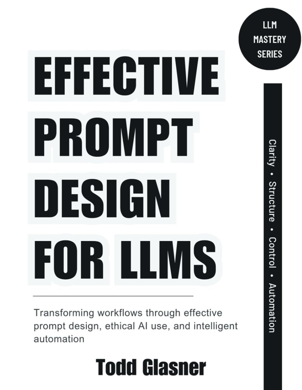 Effective Prompt Design for LLMs: Transforming Workflows Through Effective Prompt Design, Ethical AI Use, and Intelligent Automation