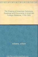 The Shaping of American Diplomacy; Readings and Documents in American Foreign Relations, 1750-1955 B002IA6HWK Book Cover