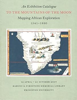 To The Mountains of the Moon: Mapping African Exploration 1541 - 1880