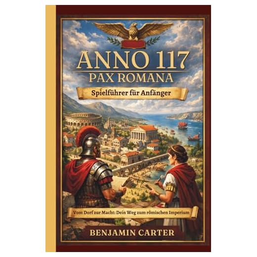 ANNO 117 PAX ROMANA SPIELFÜHRER FÜR ANFÄNGER: Von deiner ersten Siedlung zu einem florierenden Imperium Der unverzichtbare Starterleitfaden für neue Spieler
