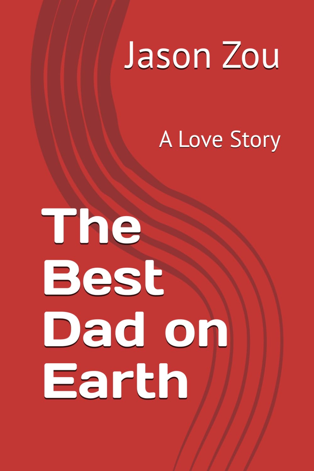 The Best Dad on Earth: A Love Story