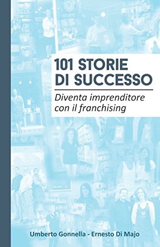 101 STORIE DI SUCCESSO: Diventa imprenditore con il franchising