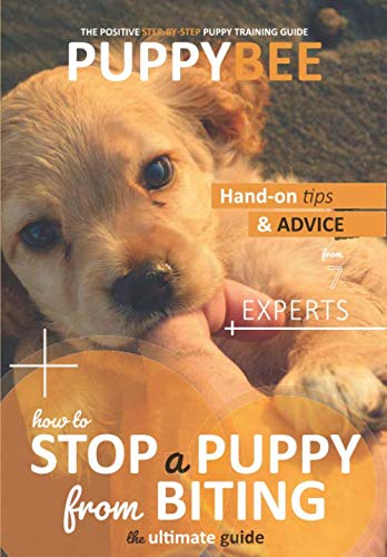 How to Stop a Puppy from Biting: The Ultimate Guide: Hand-on tips and advice from 7 dog trainers (Puppy Training: The New Method)
