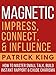 MAGNETIC: How to Impress, Connect, and Influence (Social Skills, People Skills, Small Talk, and Communication Skills Mastery)