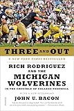 Three and Out: Rich Rodriguez and the Michigan Wolverines in the Crucible of College Football
