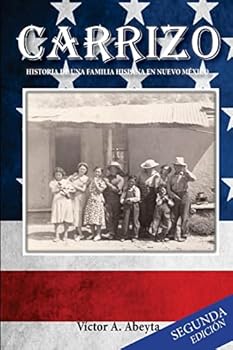 Carrizo - Historia de Una Familia Hispana En Nuevo M�xico: Jos� Porfirio Abeyta Y Mar�a Carmen Sabina Sandoval - 1889 -1991