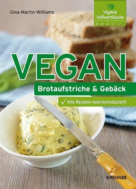 Vegan: Brotaufstriche und Gebäck: Alle Rezepte kalorienreduziert!. Vegane Vollwertküche