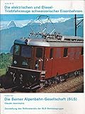  Die elektrischen und Diesel-Triebfahrzeuge schweizerischer Eisenbahnen. (Archiv Nr. 12) Zweiter Teil. Die Berner Alpenbahn-Gesellschaft (BLS). Darstellung des Rollmaterials der BLS-Betriebsgruppe