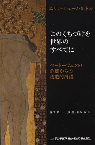 このくちづけを世界のすべてに ベートーヴェンの危機からの創造的飛躍 エリカシューハルト著