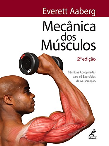 Mecânica dos músculos: Técnicas apropriadas para 65 exercícios de musculação
