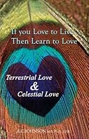 If You Love to Live, Then Learn to Love: Terrestrial Love and Celestial Love 097692496X Book Cover