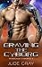 Craving the Cyborg: An Alien Abduction Romance Series (Renegade Cyborgs Book 1)