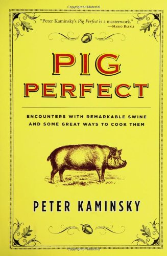 PIG PERFECT: ENCOUNTERS WITH REMARKABLE SWINE AND SOME By Peter Kaminsky **NEW**