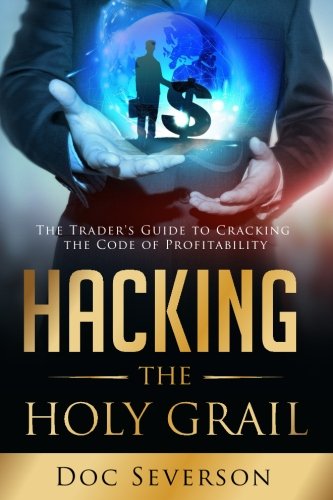 Hacking the Holy Grail: The Trader's Guide to Cracking the Code of Profitability