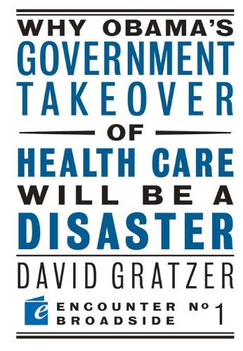 Why Obama's Government Takeover of Health Care Will Be a Disaster (Encounter Broadsides Book 1)