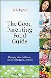  The Good Parenting Food Guide: Managing What Children Eat Without Making Food a Problem (English Edition)