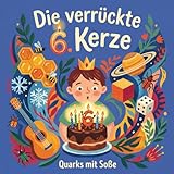 Die verrückte 6. Kerze: Das unglaubliche Buch über die Zahl 6 – Spannendes Wissen, lustige Fakten und ganz viel Magie für deinen 6. Geburtstag (Junior ... Die Magie deines Alters, Band 1)