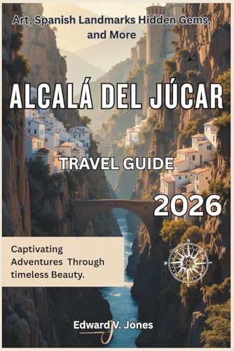  Alcalá del Júcar: The Hidden Canyon Village 2026: A Complete Travel Guide to Alcalá del Júcar, Spain — Clifftop Homes, River Curves, and Rural Beauty.