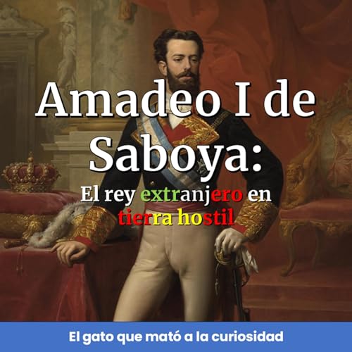 Amadeo I de Saboya: Un rey extranjero en tierra hostil