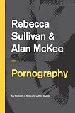 Pornography: Structures, Agency and Performance (Key Concepts in Media and Cultural Studies)