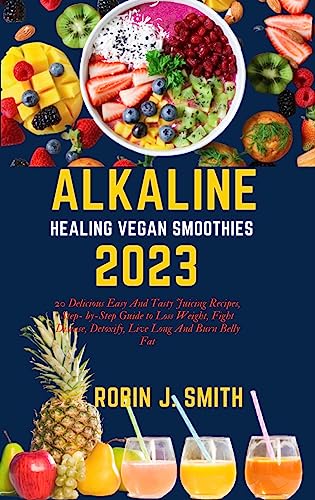 ALKALINE HEALING VEGAN SMOOTHIES 2023: 20 Delicious Easy And Tasty Juicing Recipes, Step- by-Step Guide to Loss Weight, Fight Disease, Detoxify, Live Long ... VEGAN GUIDE Book 1) (English Edition)