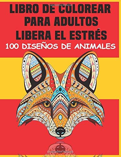 LIBRO DE COLOREAR PARA ADULTOS Libera El ESTRÉS 100 DISEÑOS DE ANIMALES: Terapia de coloración para adultos para más relajación / Dibujos asombrosos ... leones, búhos, gatos, perros y muchos más