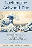 Bucking the Artworld Tide: Reflections on Art, Pseudo Art, Art Education & Theory