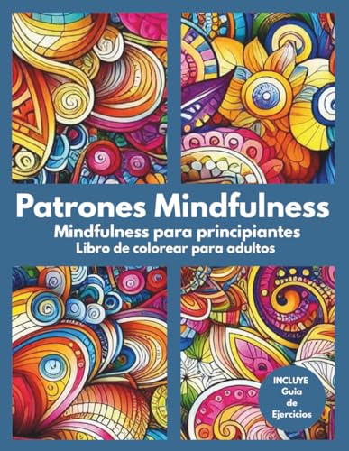 Patrones Mindfulness. Mindfulness para principiantes: Libro de colorear para adultos + Guía Completa de ejercicios de Atención Plena. Plan Semanal de Mindfulness y autocompasión. Calma la ansiedad
