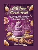 sifting property  Sift Your Sweet Tooth: The Essential Guide to Mastering Baking and Creating Irresistible Desserts (English Edition)