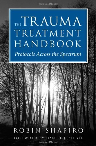 The Trauma Treatment Handbook: Protocols Across the Spectrum (Norton Professional Books) (Norton Professional Books (Hardcover)) by Robin Shapiro (2010-10-15)