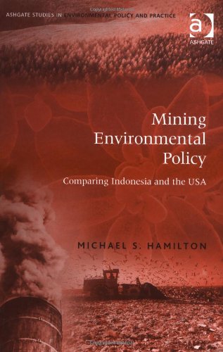 Mining Envirnomental Policy: Comparing Indonesia and the USA (Ashgate Studies in Environmental Policy and Practice)