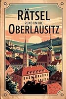 Rätsel rund um die Oberlausitz: Das perfekte Geschenk für Oberlausitz-Fans – Knobeln, Lernen und Entdecken auf unterhaltsame Weise (German Edition) B0F5P2C1H1 Book Cover