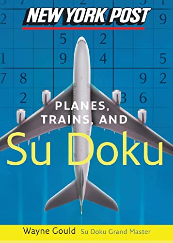 New York Post Planes, Trains, and Sudoku: The Official Utterly Addictive Number-Placing Puzzle – 100 from the Master, Easy to Fiendishly Difficult