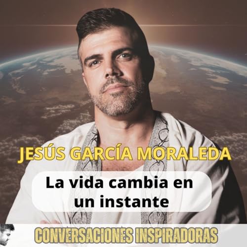 "La vida cambia en un instante" - -Jes&uacute;s Garcia Moraleda