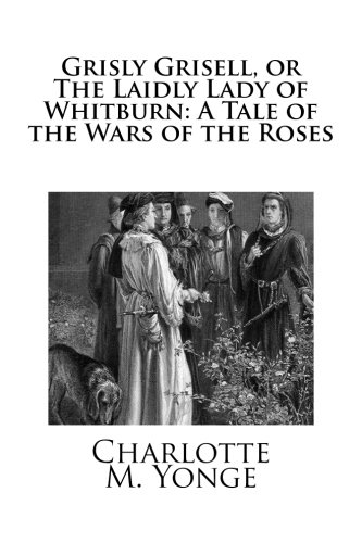 Grisly Grisell, or The Laidly Lady of Whitburn: A Tale of the Wars of the Roses