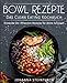 Produktbild Bowl Rezepte - Das Clean Eating Kochbuch: Entdecke die 70 besten Rezepte für deine Schüssel (Breakfast Bowls, Express Bowls, Super Bowls, Vegane Bowls, Ramen Kochbuch, Superfood Kochbuch)