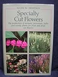 Specialty Cut Flowers: The Production of Annuals, Perennials, Bulbs and Woody Plants for Fresh and Dried Cut Flowers