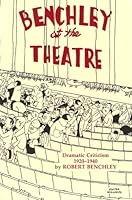 Benchley at the Theatre: Dramatic Criticism, 1920-1940 0938864211 Book Cover
