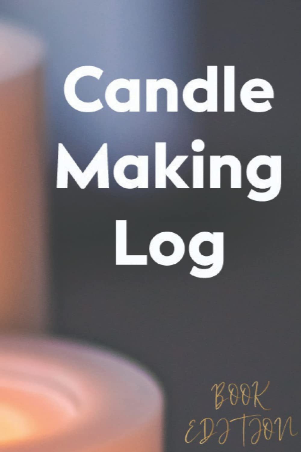 Candle Making Log: Homemade Candle Making Projects Journal - Rate And Improve Your Creation Skills