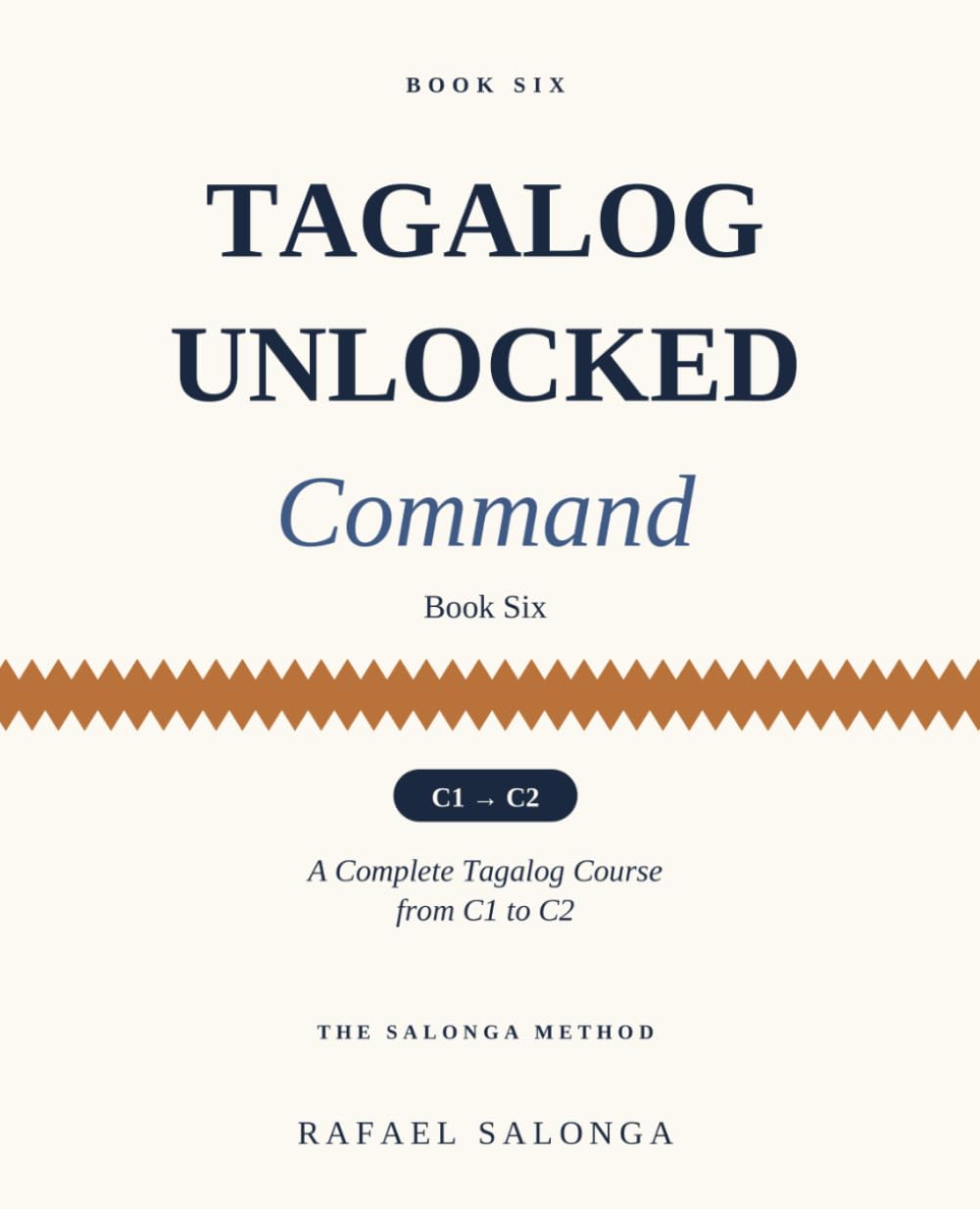 TAGALOG UNLOCKED: COMMAND (Book Six): A Complete Tagalog Course from C1 to C2 — The Salonga Method