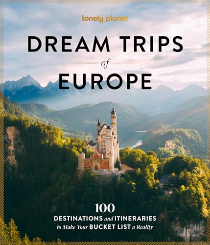 Lonely Planet Dream Trips of Europe: 100 Destinations and Itineraries to Make Your Bucket List a...