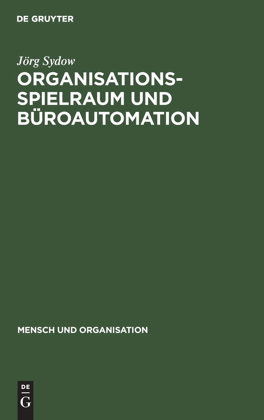 Organisationsspielraum und Büroautomation: Zur Bedeutung von Spielräumen bei der Organisation automatisierter Büroarbeit (Mensch und Organisation, 11, Band 11)