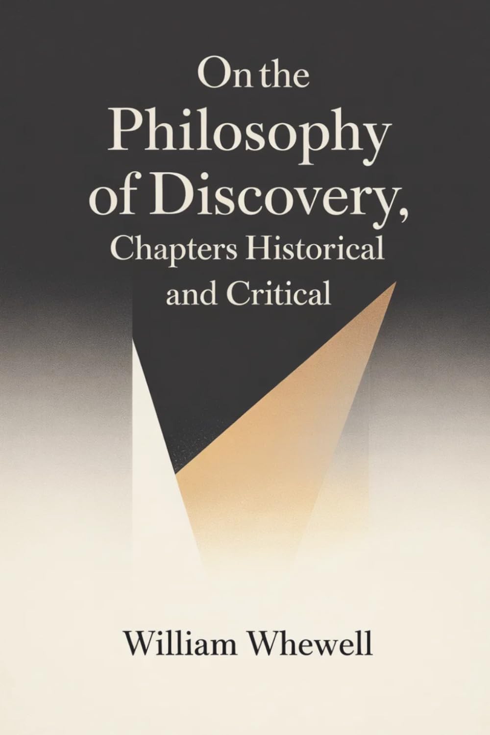 On the Philosophy of Discovery, Chapters Historical and Critical: A Study of Scientific Thought and Intellectual Progress (Annotated)