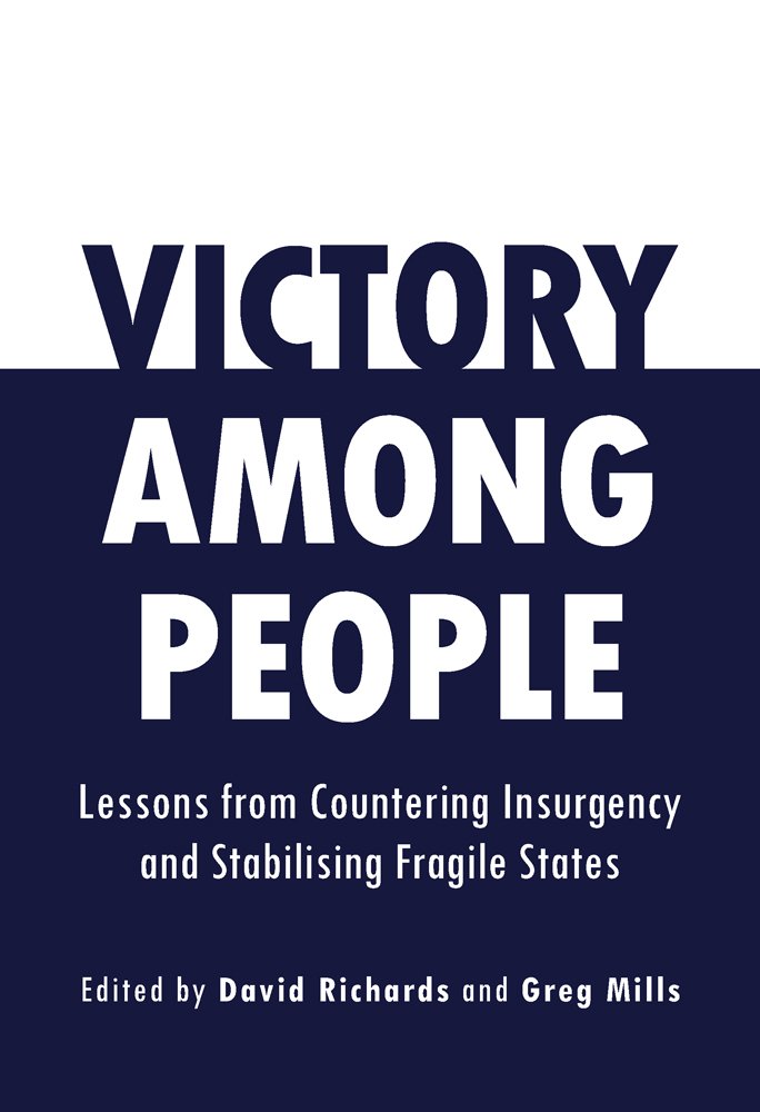 Victory Among People: Lessons from Countering Insurgency and Stabilising Fragile States