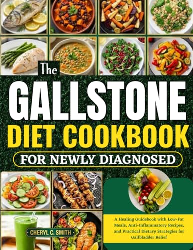 The Gallstone Diet Cookbook for Newly Diagnosed: A Healing Guidebook with Low-Fat Meals, Anti-Inflammatory Recipes, and Practical Dietary Strategies for Gallbladder Relief