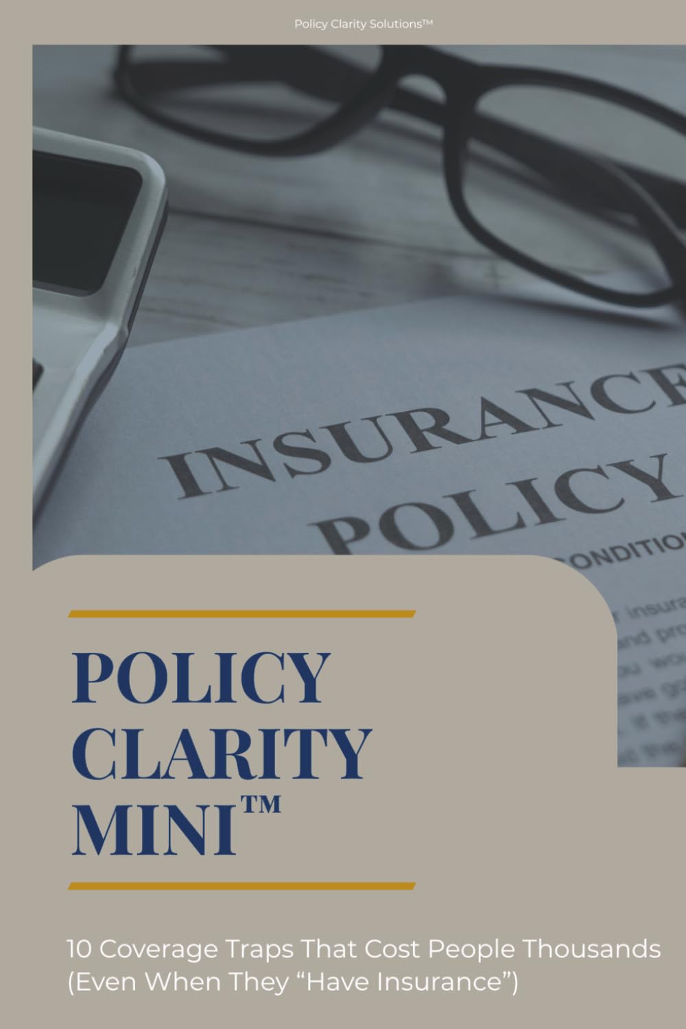 POLICY CLARITY MINI: 10 Coverage Traps That Cost People Thousands (Even When They “Have Insurance”)