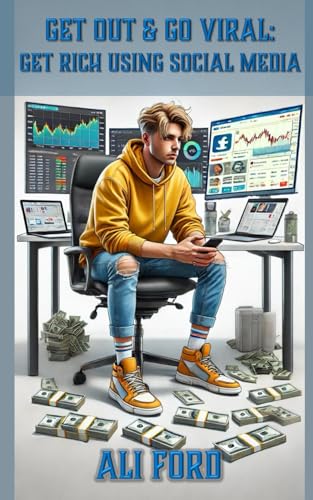 Get Out & Go Viral: How to Get Rich Using Social Media