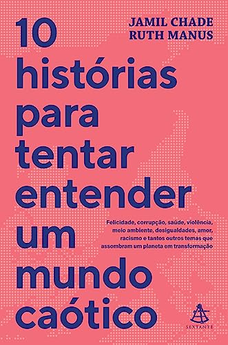 10 histórias para tentar entender um mundo caótico: Felicidade, corrupção, saúde, violência, meio ambiente, desigualdades, amor, racismo e tantos outros temas que assombram um planeta em transformação