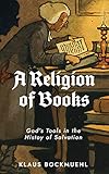  A Religion of Books: God\'s Tools in the History of Salvation (English Edition)