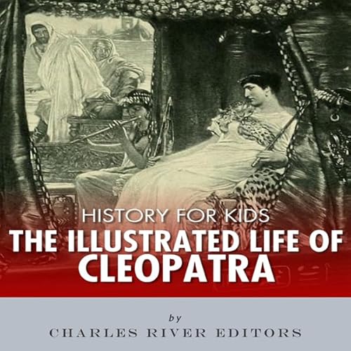 The Illustrated Life of Cleopatra Audiobook By Charles River Editors cover art